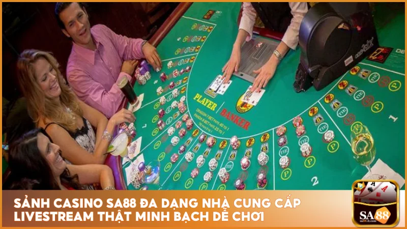 Sảnh casino sa88 đa dạng nhà cung cấp livestream thật minh bạch dễ chơi