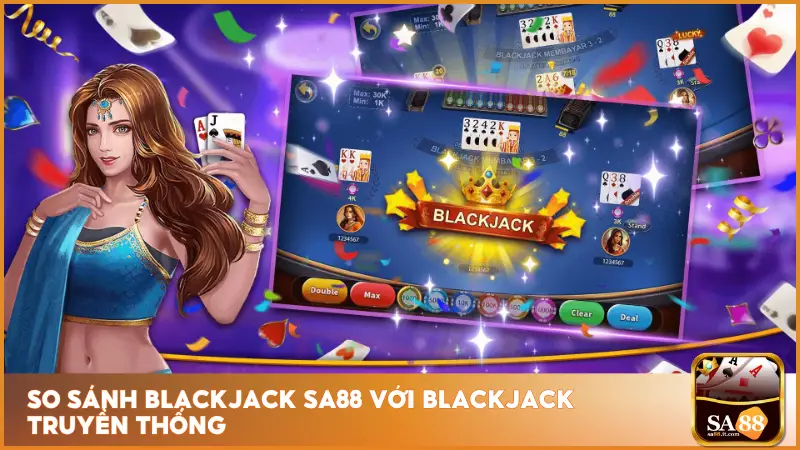Blackjack Sa88 – Đỉnh Cao Tính Toán, Chốt Lời Dễ Dàng 2 Blackjack tại sa88 với Blackjack truyền thống cho thấy sự khác biệt rõ rệt